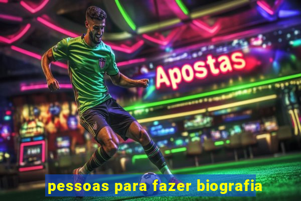 pessoas para fazer biografia