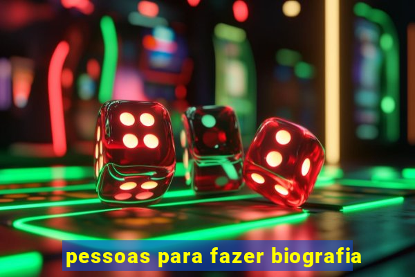 pessoas para fazer biografia