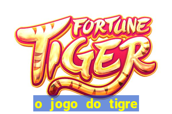 o jogo do tigre da dinheiro