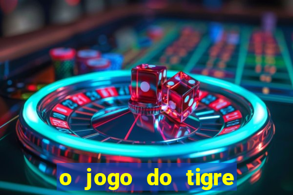 o jogo do tigre da dinheiro