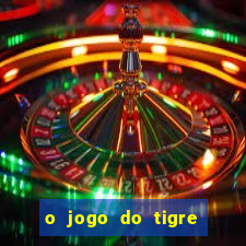 o jogo do tigre da dinheiro