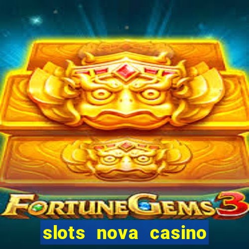 slots nova casino slot machines