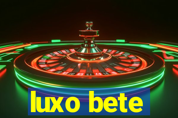 luxo bete