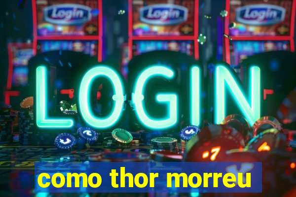 como thor morreu