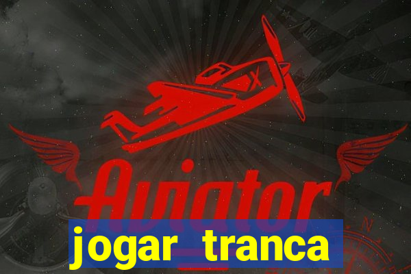 jogar tranca valendo dinheiro