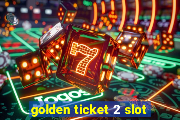 golden ticket 2 slot