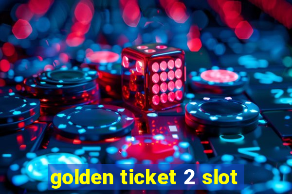 golden ticket 2 slot