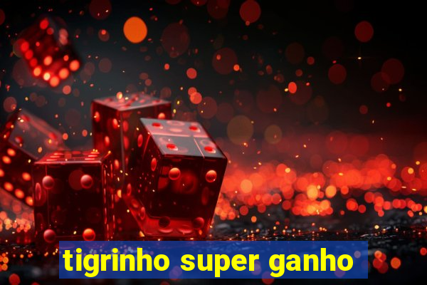 tigrinho super ganho