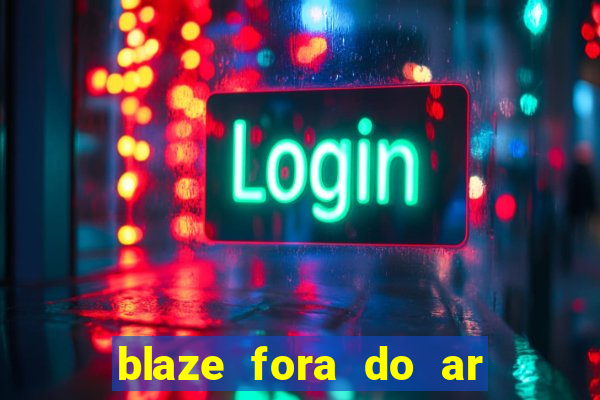 blaze fora do ar no brasil