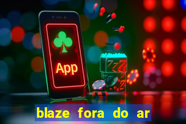 blaze fora do ar no brasil