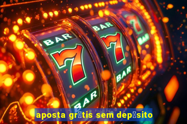 aposta gr谩tis sem dep贸sito