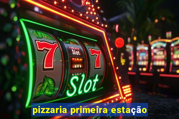 pizzaria primeira estação