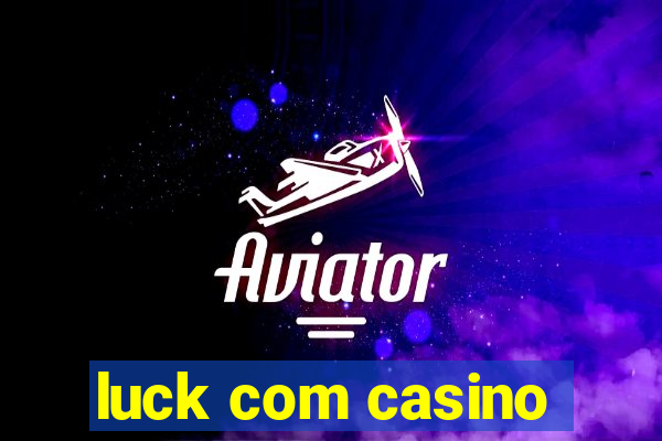 luck com casino