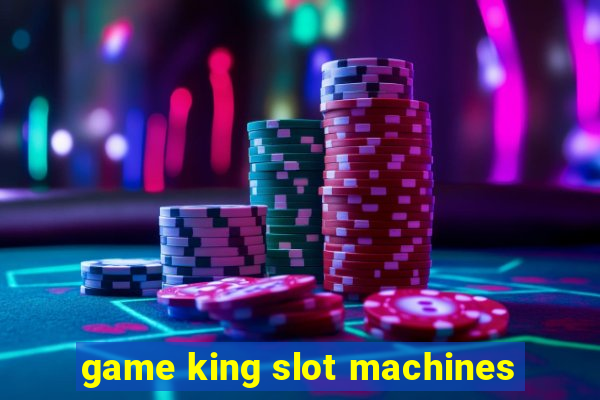 game king slot machines