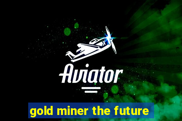 gold miner the future