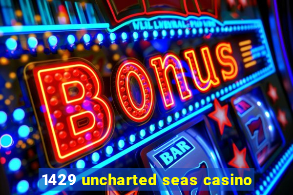 1429 uncharted seas casino