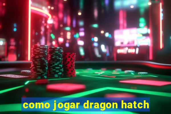 como jogar dragon hatch