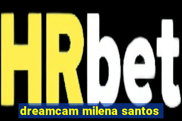 dreamcam milena santos