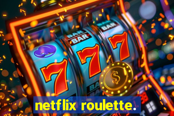 netflix roulette.