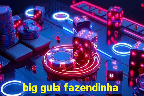 big gula fazendinha