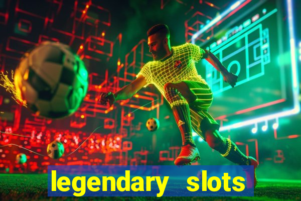 legendary slots casino games