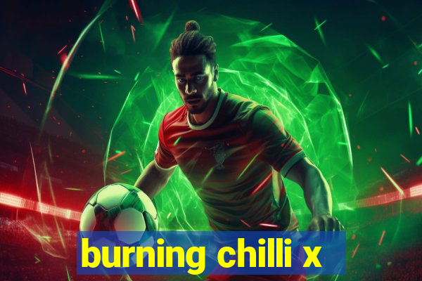 burning chilli x