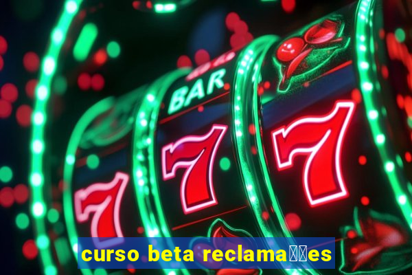 curso beta reclama莽玫es