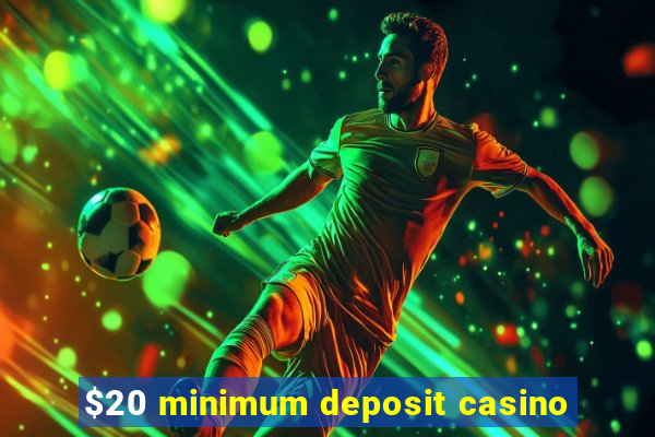 $20 minimum deposit casino