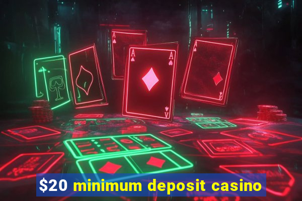 $20 minimum deposit casino