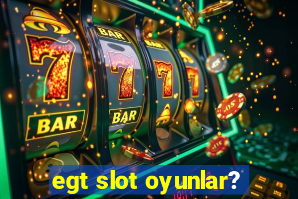 egt slot oyunlar?