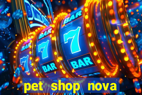 pet shop nova campo grande