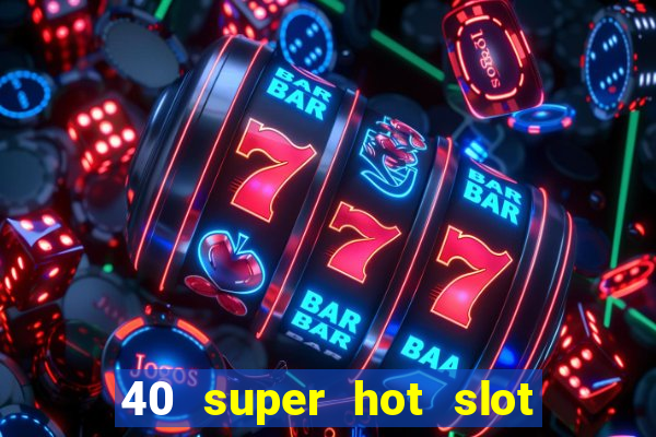 40 super hot slot game free