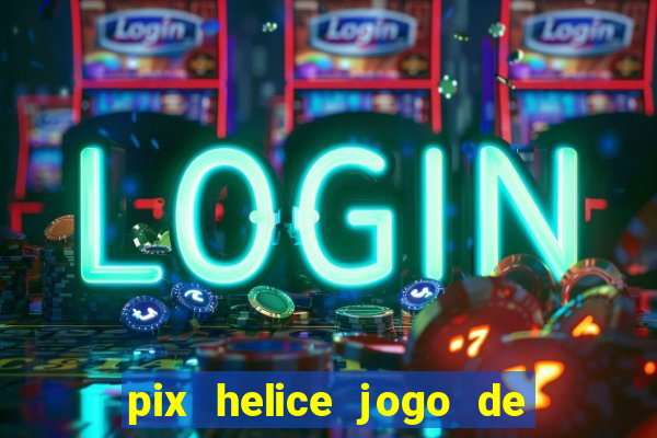 pix helice jogo de ganhar pix