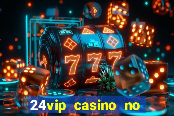 24vip casino no deposit bonus 2020