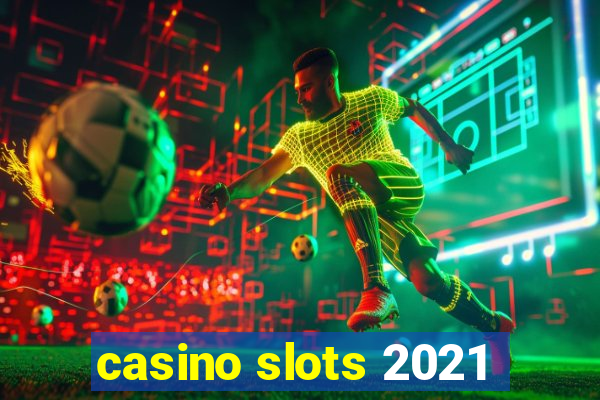 casino slots 2021