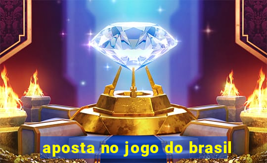 aposta no jogo do brasil