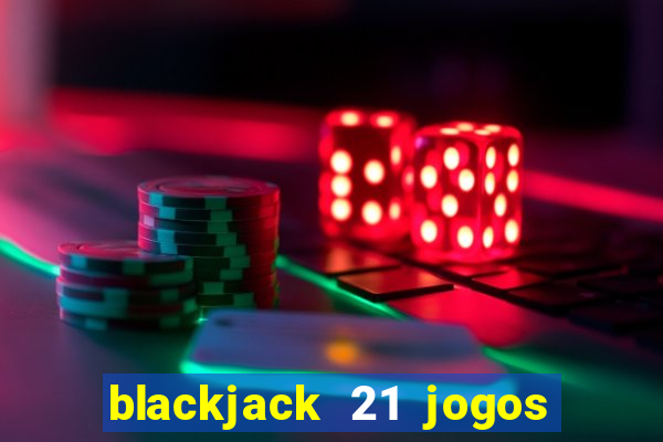 blackjack 21 jogos de cartas