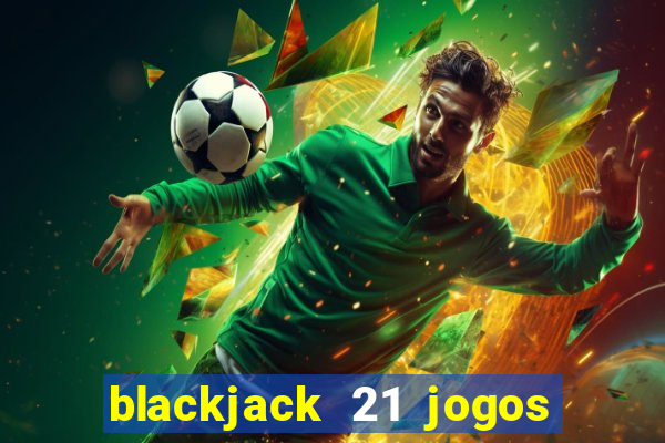 blackjack 21 jogos de cartas