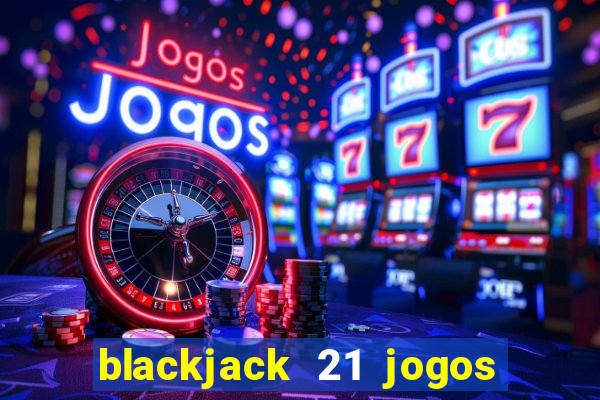 blackjack 21 jogos de cartas