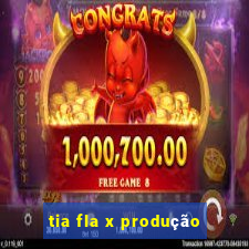 tia fla x produção