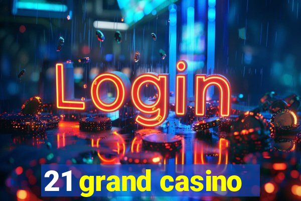 21 grand casino