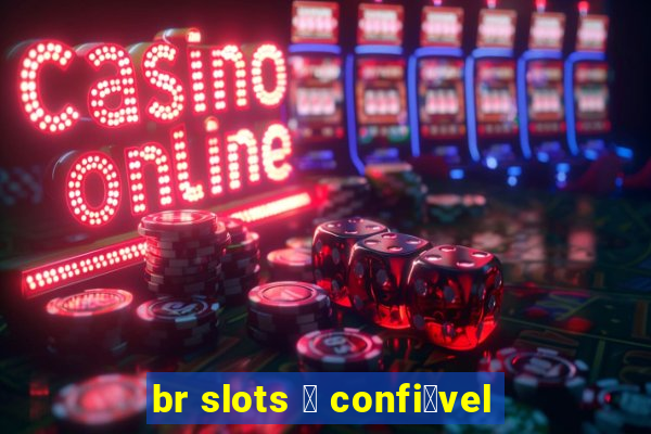 br slots 茅 confi谩vel